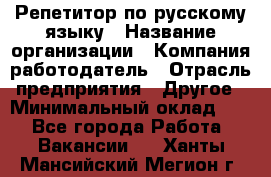 Репетитор по русскому языку › Название организации ­ Компания-работодатель › Отрасль предприятия ­ Другое › Минимальный оклад ­ 1 - Все города Работа » Вакансии   . Ханты-Мансийский,Мегион г.